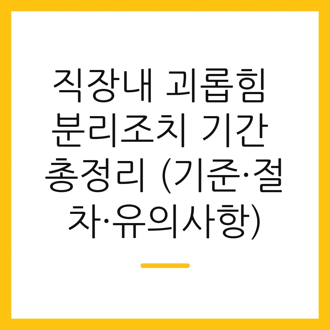 직장내 괴롭힘 분리조치 기간 총정리 (기준·절차·유의사항)