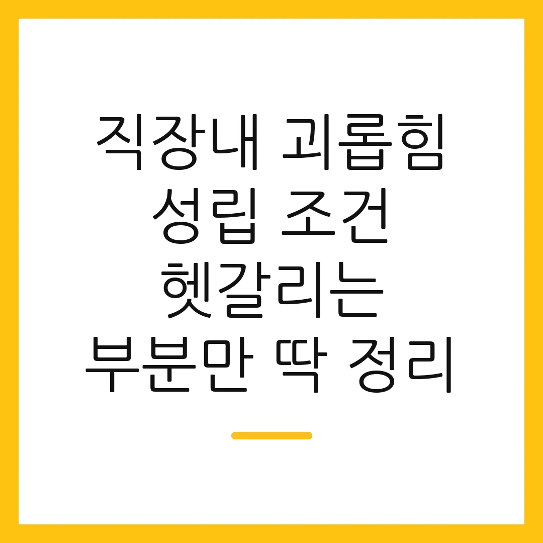 직장내 괴롭힘 성립 조건 헷갈리는 부분만 딱 정리 2 직장내 괴롭힘 성립 조건 헷갈리는 부분만 딱 정리